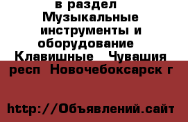  в раздел : Музыкальные инструменты и оборудование » Клавишные . Чувашия респ.,Новочебоксарск г.